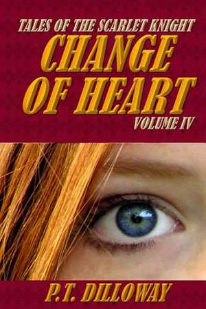 Change of Heart (Tales of the Scarlet Knight #4) de P. T. Dilloway