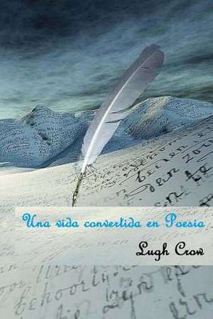 Una Vida Convertida En Poesia de Lugh Crow