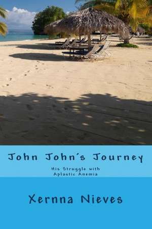 John John's Journey: His Struggle with Aplastic Anemia de Xernna Nieves