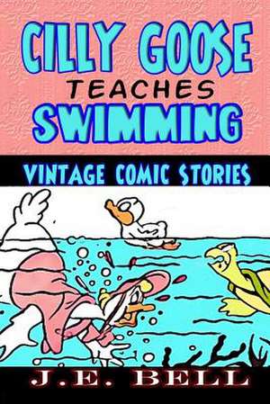 Cilly Goose Teaches Swimming de J. E. Bell