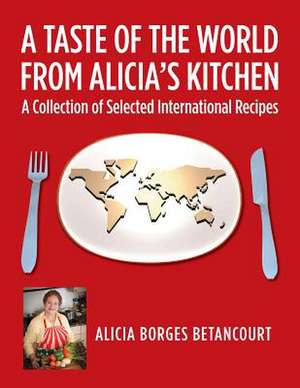 A Taste of the World from Alicia's Kitchen de Alicia Borges Betancourt