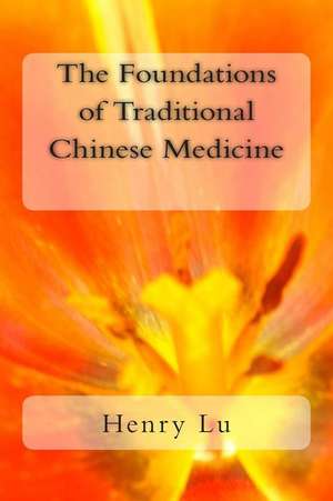 The Foundations of Traditional Chinese Medicine de Henry C. Lu