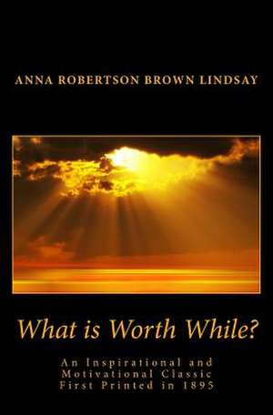 What Is Worth While? de Anna Robertson Brown Lindsay