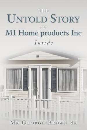 The Untold Story of Mi Home Products Inc de MR George Brown Sr