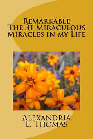 Remarkable the 31 Miraculous Miracles in My Life de Alexandria L. Thomas