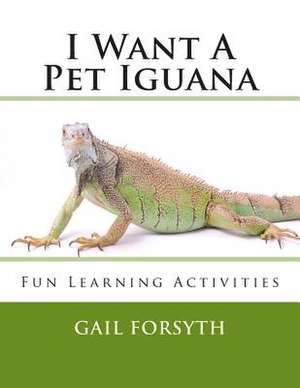 I Want a Pet Iguana de Gail Forsyth