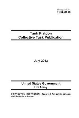 Training Circular Tc 3-20.15 Tank Platoon Collective Task Publication July 2013 de United States Government Us Army