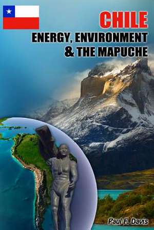 Chile - Energy, Environment and the Mapuche de Paul F. Davis