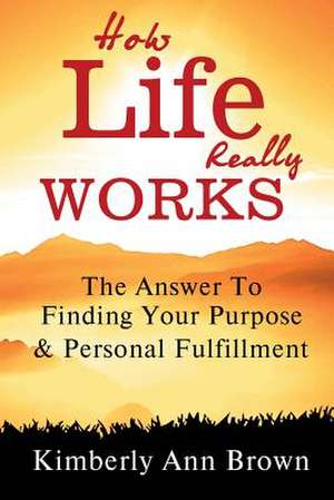 How Life Really Works de Mrs Kimberly Ann Brown