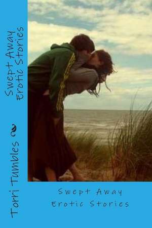 Swept Away Erotic Stories de Torri Tumbles