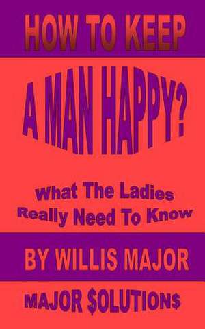 How to Keep a Man Happy de Willis G. Major