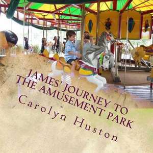 James' Journey to the Amusement Park de Carolyn L. Huston