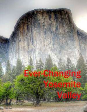 Ever-Changing Yosemite Valley de James J. Stewart