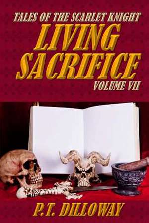 Living Sacrifice (Tales of the Scarlet Knight #7) de P. T. Dilloway