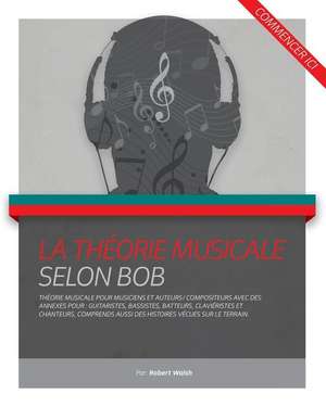 La Theorie Musicale Selon Bob de MR Robert Walsh