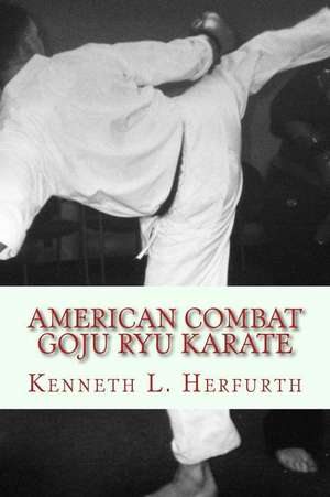 American Combat Goju Ryu Karate de Kenneth L. Herfurth