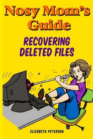 Nosy Mom's Guide Recovering Deleted Files de Elizabeth Peterson