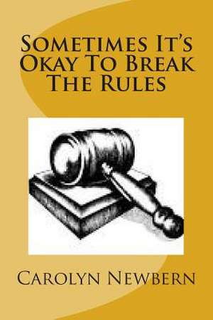 Sometimes It's Okay to Break the Rules de Carolyn D. Newbern