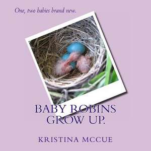 Baby Robins Grow Up. de Kristina McCue