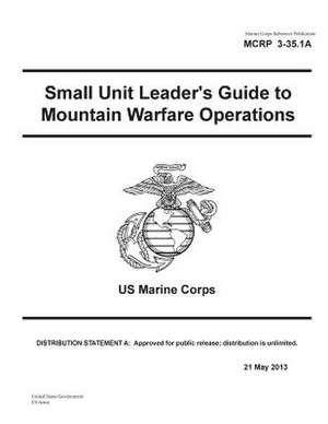 Marine Corps Reference Publication McRp 3-35.1a Small Unit Leader's Guide to Mountain Warfare Operations US Marine Corps 21 May 2013 de United States Government Us Army