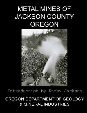 Metal Mines of Jackson County Oregon de Oregon Departmen And Mineral Industries