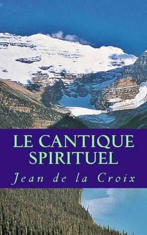 Le Cantique Spirituel: An Idyl of Immortality de Jean De La Croix