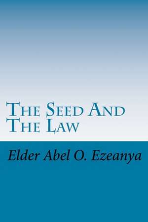 The Seed and the Law de Elder Abel O. Ezeanya