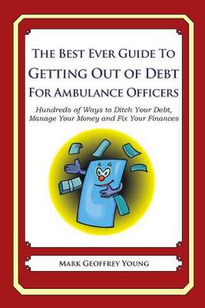 The Best Ever Guide to Getting Out of Debt for Ambulance Officers de Mark Geoffrey Young