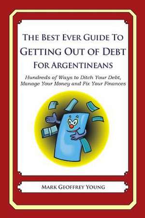 The Best Ever Guide to Getting Out of Debt for Argentineans de Mark Geoffrey Young