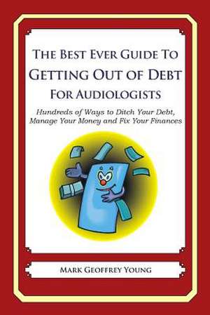 The Best Ever Guide to Getting Out of Debt for Audiologists de Mark Geoffrey Young