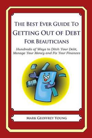 The Best Ever Guide to Getting Out of Debt for Beauticians de Mark Geoffrey Young