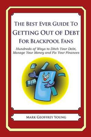 The Best Ever Guide to Getting Out of Debt for Blackpool Fans de Mark Geoffrey Young