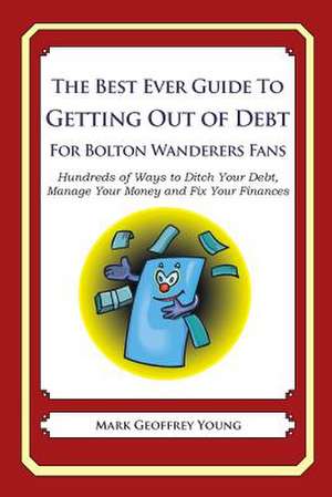 The Best Ever Guide to Getting Out of Debt for Bolton Wanderers Fans de Mark Geoffrey Young