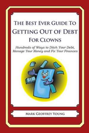 The Best Ever Guide to Getting Out of Debt for Clowns de Mark Geoffrey Young