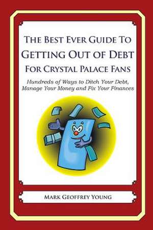 The Best Ever Guide to Getting Out of Debt for Crystal Palace Fans de Mark Geoffrey Young