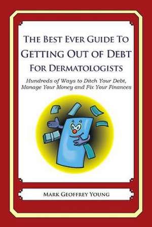 The Best Ever Guide to Getting Out of Debt for Dermatologists de Mark Geoffrey Young