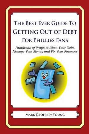 The Best Ever Guide to Getting Out of Debt for Phillies Fans de Mark Geoffrey Young