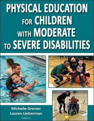 Physical Education for Children With Moderate to Severe Disabilities de Michelle Grenier