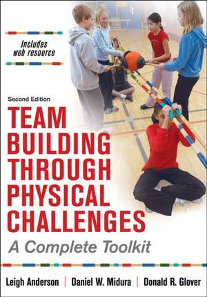 Team Building Through Physical Challenges – A Complete Toolkit de Leigh Anderson