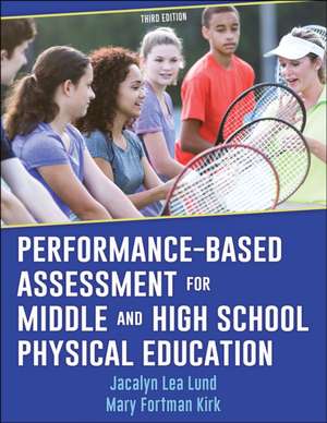 Performance-Based Assessment for Middle and High School Physical Education de Jacalyn Lea Lund