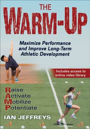 The Warm–Up – Maximize Performance and Improve Long–Term Athletic Development de Ian Jeffreys