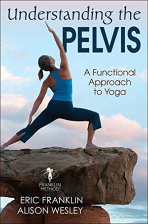 Understanding the Pelvis – A Functional Approach to Yoga de Eric Franklin