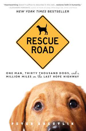 Rescue Road: One Man, Thirty Thousand Dogs, and a Million Miles on the Last Hope Highway de Peter Zheutlin