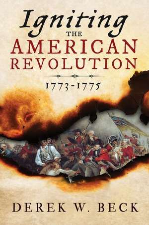 Igniting the American Revolution: 1773-1775 de Derek Beck