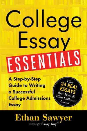 College Essay Essentials: A Step-By-Step Guide to Writing a Successful College Admission Essay de Ethan Sawyer