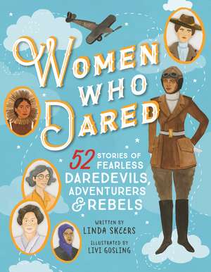 Women Who Dared: 52 Stories of Fearless Daredevils, Adventurers, and Rebels de Linda Skeers