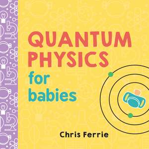 Quantum Physics for Babies de Chris Ferrie