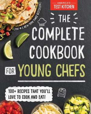 The Complete Cookbook for Young Chefs: 100+ Recipes that You'll Love to Cook and Eat de America’s Test Kitchen Kids