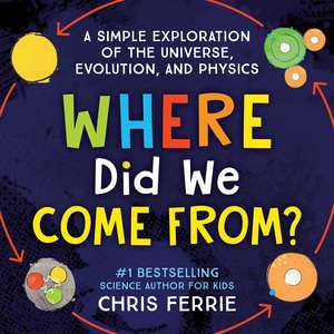 Where Did We Come From?: A simple exploration of the universe, evolution, and physics de Chris Ferrie