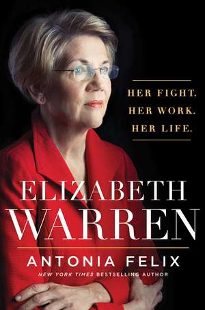 Elizabeth Warren: Her Fight. Her Work. Her Life. de Antonia Felix